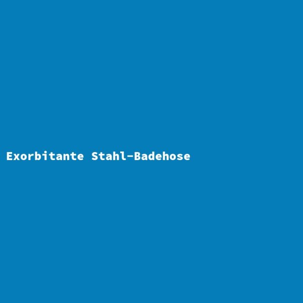 Exorbitante Stahl-Badehose