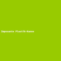 Imposante Plastik-Kanne